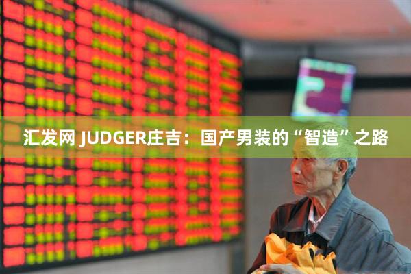 汇发网 JUDGER庄吉：国产男装的“智造”之路