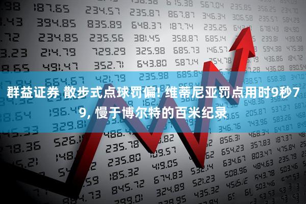 群益证券 散步式点球罚偏! 维蒂尼亚罚点用时9秒79, 慢于博尔特的百米纪录