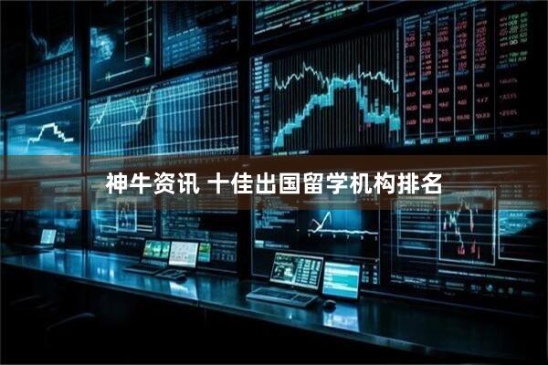 神牛资讯 十佳出国留学机构排名